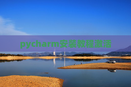pycharm安装教程激活 pycharm安装教程激活